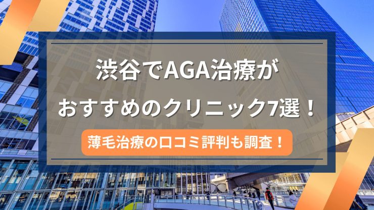 渋谷でAGA治療がおすすめのクリニック