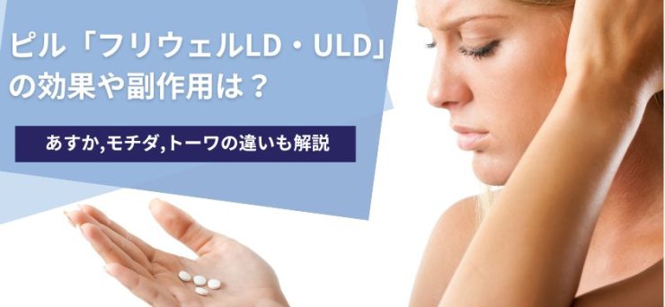 ピル「フリウェルLD・ULD」の効果や副作用は？あすか,モチダ,トーワの違いも解説