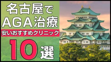 名古屋でAGA治療が安いおすすめのクリニック10選！薄毛治療の口コミ評判も調査！